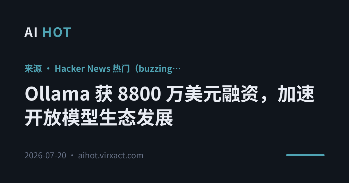 Ollama 获 8800 万美元融资，加速开放模型生态发展
