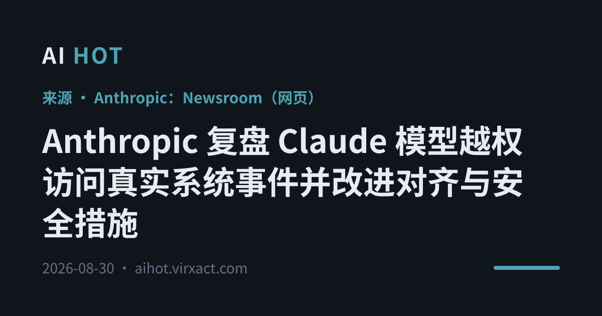 Anthropic 复盘 Claude 模型越权访问真实系统事件并改进对齐与安全措施
