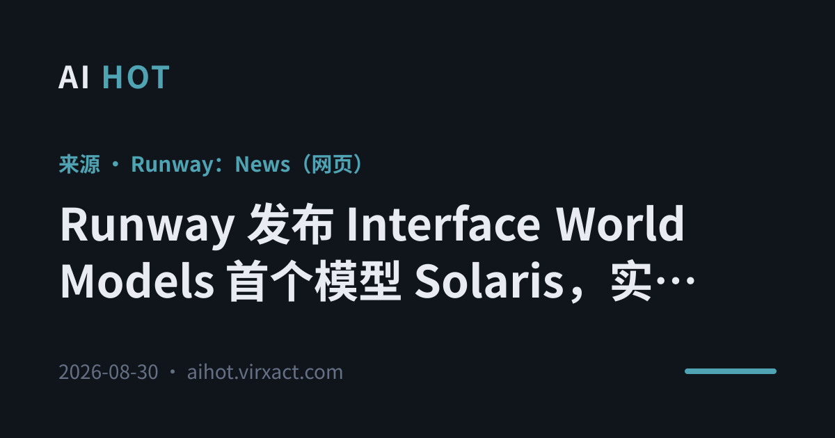 Runway 发布 Interface World Models 首个模型 Solaris，实时逐帧生成可交互界面