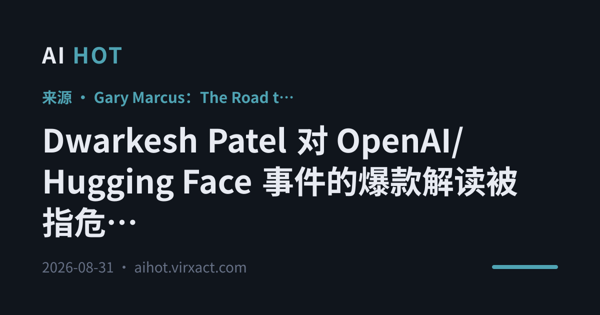 Dwarkesh Patel 对 OpenAI/Hugging Face 事件的爆款解读被指危险误导