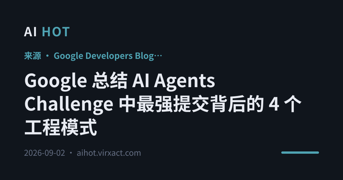 Google 总结 AI Agents Challenge 中最强提交背后的 4 个工程模式